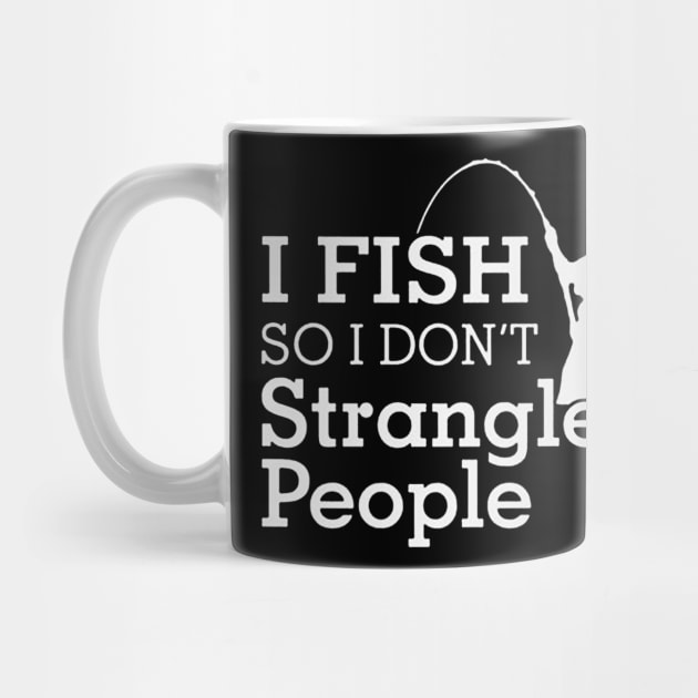 Funny Humorous I Fish So I Don't Strangle People by donttelltheliberals